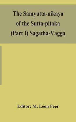 The Samyutta-nikaya of the Sutta-pitaka (Part I) Sagatha-Vagga