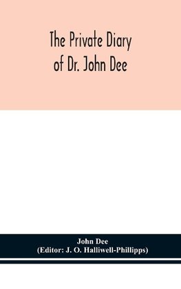 The private diary of Dr. John Dee