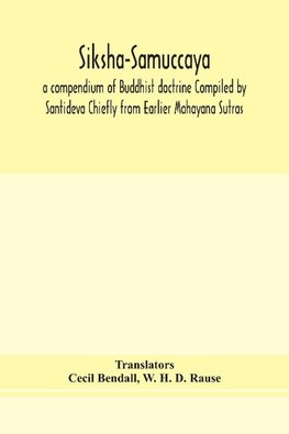 Siksha-Samuccaya, a compendium of Buddhist doctrine Compiled by Santideva Chiefly from Earlier Mahayana Sutras