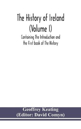 The history of Ireland (Volume I); Containing The Introduction and the First book of The History