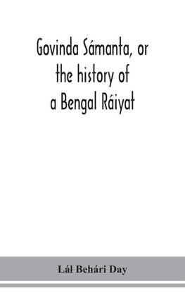 Govinda Sámanta, or the history of a Bengal Ráiyat