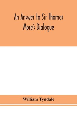 An answer to Sir Thomas More's Dialogue, The supper of the Lord, after the true meaning of John VI. and 1 Cor. XI., and Wm. Tracy's Testament expounded