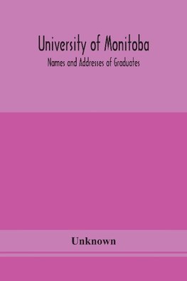 University of Monitoba; Names and Addresses of Graduates