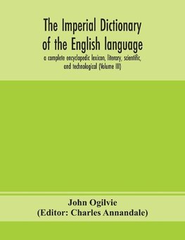 The imperial dictionary of the English language