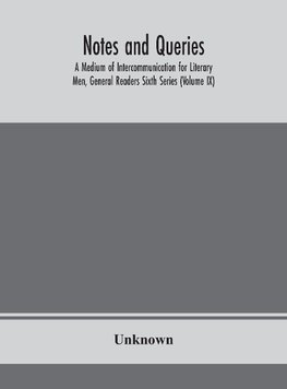 Notes and queries; A Medium of Intercommunication for Literary Men, General Readers Sixth Series (Volume IX)