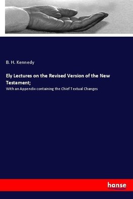 Ely Lectures on the Revised Version of the New Testament;