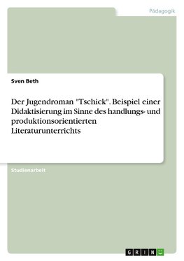 Der Jugendroman "Tschick". Beispiel einer Didaktisierung im Sinne des handlungs- und produktionsorientierten Literaturunterrichts