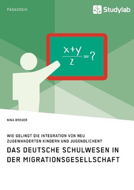 Das deutsche Schulwesen in der Migrationsgesellschaft. Wie gelingt die Integration von neu zugewanderten Kindern und Jugendlichen?