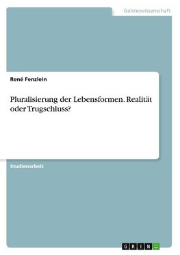 Pluralisierung der Lebensformen. Realität oder Trugschluss?