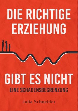 Die richtige Erziehung gibt es nicht - eine Schadensbegrenzung