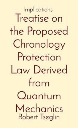 Treatise on the Proposed Chronology Protection Law Derived from Quantum Mechanics