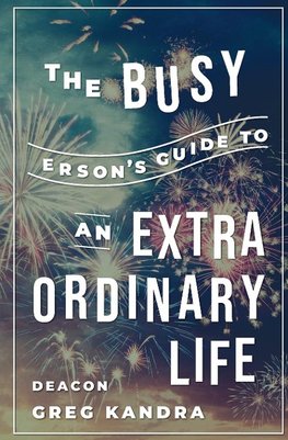 Busy Person's Guide to an Extraordinary Life