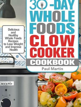 30-Day Whole Foods Slow Cooker Cookbook