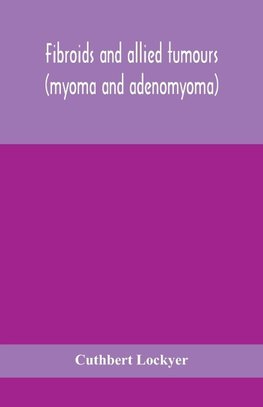 Fibroids and allied tumours (myoma and adenomyoma)