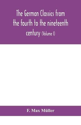 The German classics from the fourth to the nineteenth century; with biographical notices, translations into modern German, and notes (Volume I)