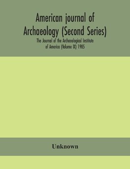 American journal of archaeology (Second Series) The Journal of the Archaeological Institute of America (Volume IX) 1905