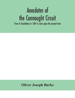 Anecdotes of the Connaught circuit. From its foundation in 1604 to close upon the present time