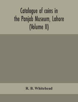 Catalogue of coins in the Panjab Museum, Lahore (Volume II) Coins of the Mughal Emperors