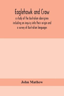 Eaglehawk and Crow; a study of the Australian aborigines including an inquiry into their origin and a survey of Australian languages