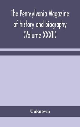 The Pennsylvania magazine of history and biography (Volume XXXII)