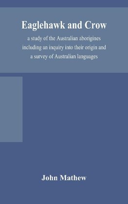 Eaglehawk and Crow; a study of the Australian aborigines including an inquiry into their origin and a survey of Australian languages