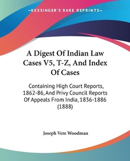 A Digest Of Indian Law Cases V5, T-Z, And Index Of Cases