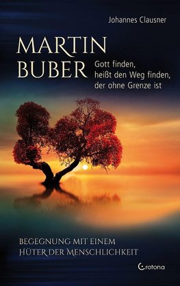 Martin Buber - Gott finden, heißt den Weg finden, der ohne Grenze ist