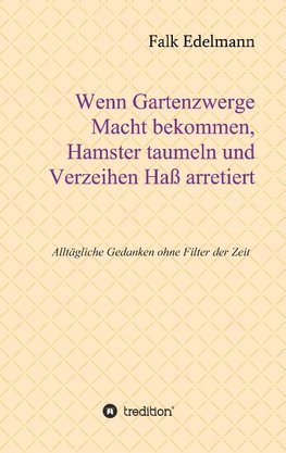 Wenn Gartenzwerge Macht bekommen, Hamster taumeln und Verzeihen Haß arretiert