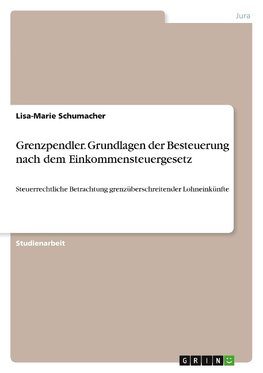 Grenzpendler. Grundlagen der Besteuerung nach dem Einkommensteuergesetz