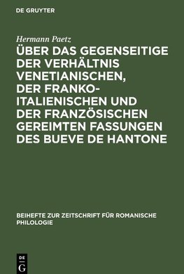 Über das gegenseitige der Verhältnis venetianischen, der franko-italienischen und der französischen gereimten Fassungen des Bueve de Hantone