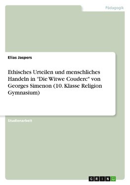 Ethisches Urteilen und menschliches Handeln in "Die Witwe Couderc" von Georges Simenon (10. Klasse Religion Gymnasium)