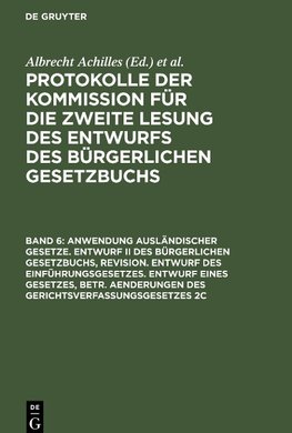 Protokolle der Kommission für die zweite Lesung des Entwurfs des Bürgerlichen Gesetzbuchs, Band 6, Anwendung ausländischer Gesetze. Entwurf II des Bürgerlichen Gesetzbuchs, Revision. Entwurf des Einführungsgesetzes. Entwurf eines Gesetzes, betr. Aenderungen des Gerichtsverfassungsgesetzes 2c