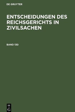 Entscheidungen des Reichsgerichts in Zivilsachen, Band 130, Entscheidungen des Reichsgerichts in Zivilsachen Band 130