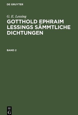 Gotthold Ephraim Lessings Sämmtliche Dichtungen, Band 2, Gotthold Ephraim Lessings Sämmtliche Dichtungen Band 2