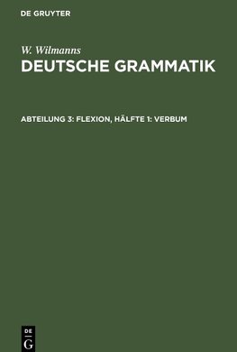 Deutsche Grammatik, Abteilung 3, Flexion, Hälfte 1: Verbum