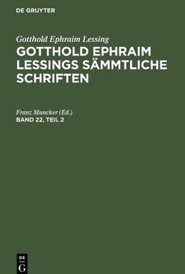 Gotthold Ephraim Lessings Sämmtliche Schriften, Band 22, Teil 2, Gotthold Ephraim Lessings Sämmtliche Schriften Band 22, Teil 2