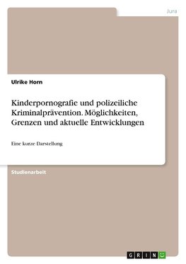 Kinderpornografie und polizeiliche Kriminalprävention. Möglichkeiten, Grenzen und aktuelle Entwicklungen