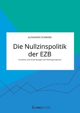 Die Nullzinspolitik der EZB. Ursachen und Auswirkungen der Niedrigzinsphase