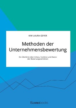 Methoden der Unternehmensbewertung. Ein Überblick über Anlass, Funktion und Zweck der Bewertungsverfahren