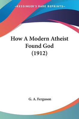 How A Modern Atheist Found God (1912)