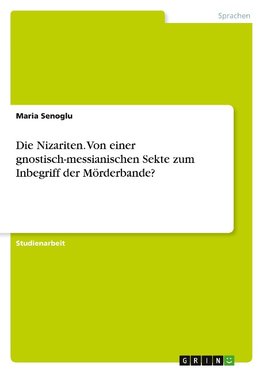 Die Nizariten. Von einer gnostisch-messianischen Sekte zum Inbegriff der Mörderbande?