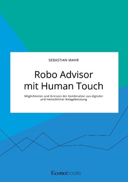 Robo Advisor mit Human Touch. Möglichkeiten und Grenzen der Kombination aus digitaler und menschlicher Anlageberatung