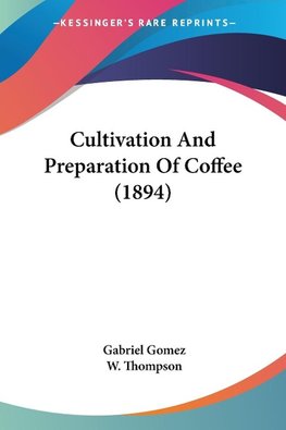 Cultivation And Preparation Of Coffee (1894)