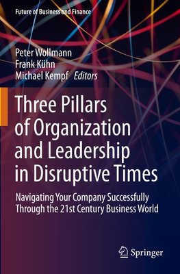 Three Pillars of Organization and Leadership in Disruptive Times