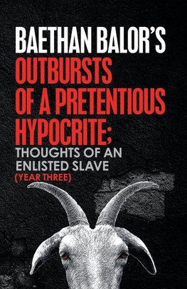 Outbursts of a Pretentious Hypocrite; Thoughts of an Enlisted Slave (Year Three)