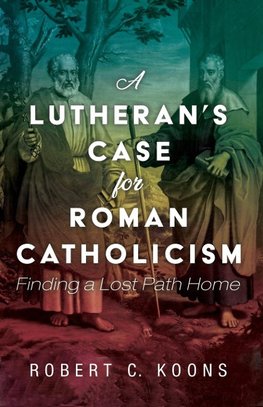 A Lutheran's Case for Roman Catholicism