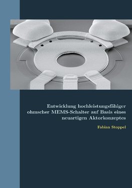 Entwicklung hochleistungsfähiger ohmscher MEMS-Schalter auf Basis eines neuartigen Aktorkonzeptes