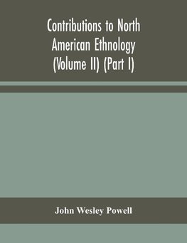 Contributions to North American ethnology (Volume II) (Part I)