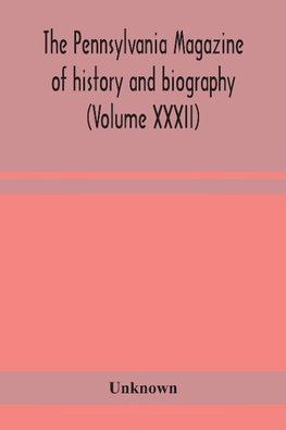 The Pennsylvania magazine of history and biography (Volume XXXII)