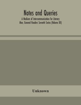 Notes and queries; A Medium of Intercommunication for Literary Men, General Readers Seventh Series (Volume XII)